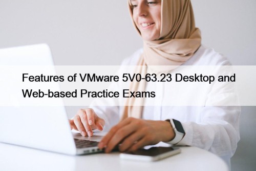 Features of VMware 5V0-63.23 Desktop and Web-based Practice ...