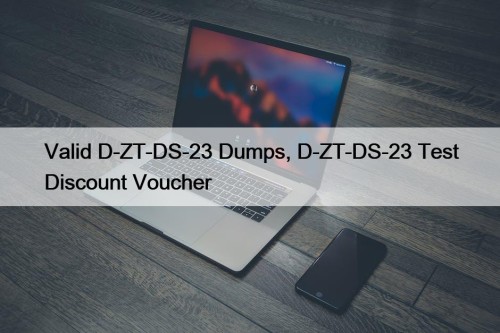 Valid D-ZT-DS-23 Dumps, D-ZT-DS-23 Test Discount Voucher