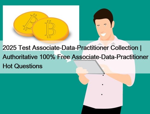 2025 Test Associate-Data-Practitioner Collection | Authoritative 100% Free ...